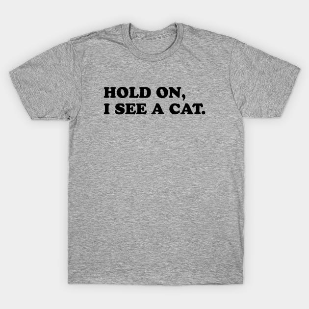 Hold On I See A Cat T-Shirt by gabrielakaren